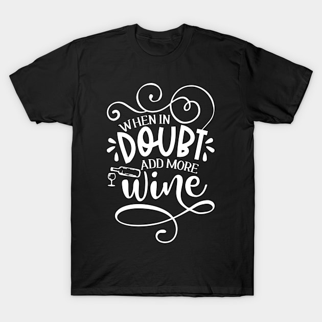 When in doubt add more wine T-Shirt by bob2ben